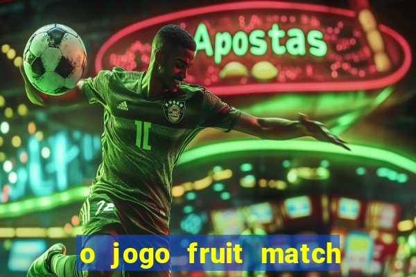 o jogo fruit match paga mesmo